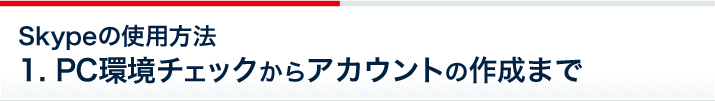 Skypeの使用方法 1.PC環境チェック から アカウントの作成まで